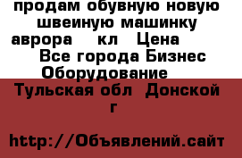 продам обувную новую швеиную машинку аврора962 кл › Цена ­ 25 000 - Все города Бизнес » Оборудование   . Тульская обл.,Донской г.